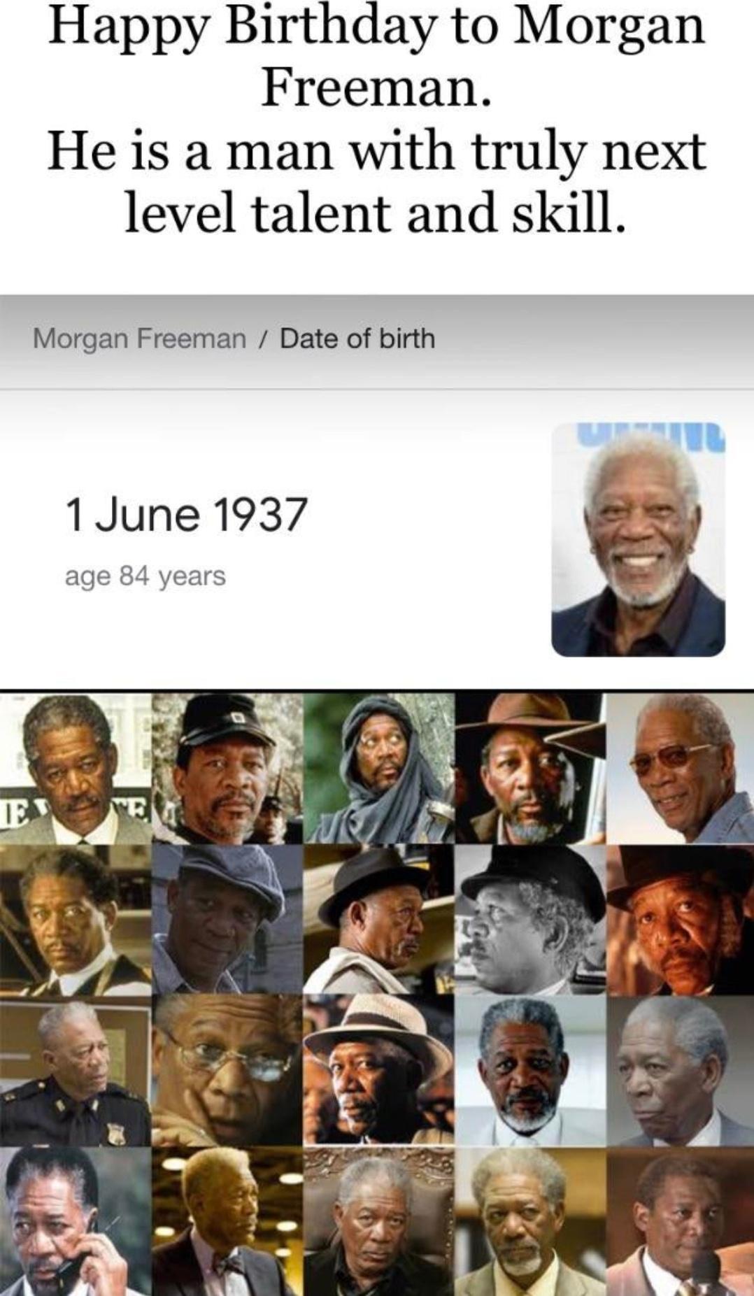 Happy Birthday to Morgan Freeman He is a man with truly next level talent and skill Morgan Freeman Date of birth 1June 1937 age 84 years