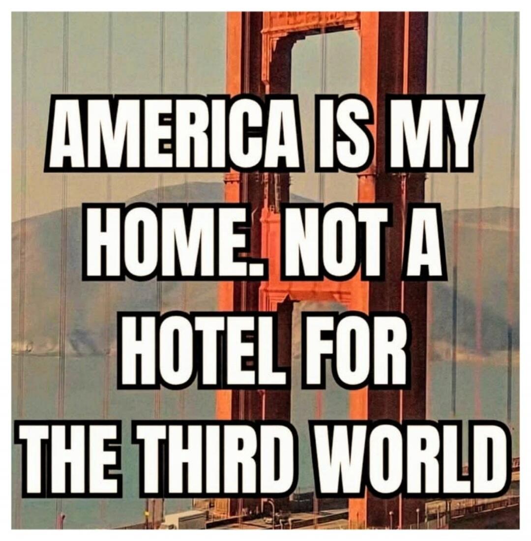 AMERICA IS MY HOME. NOT A HOTEL FOR THE THIRD WORLD