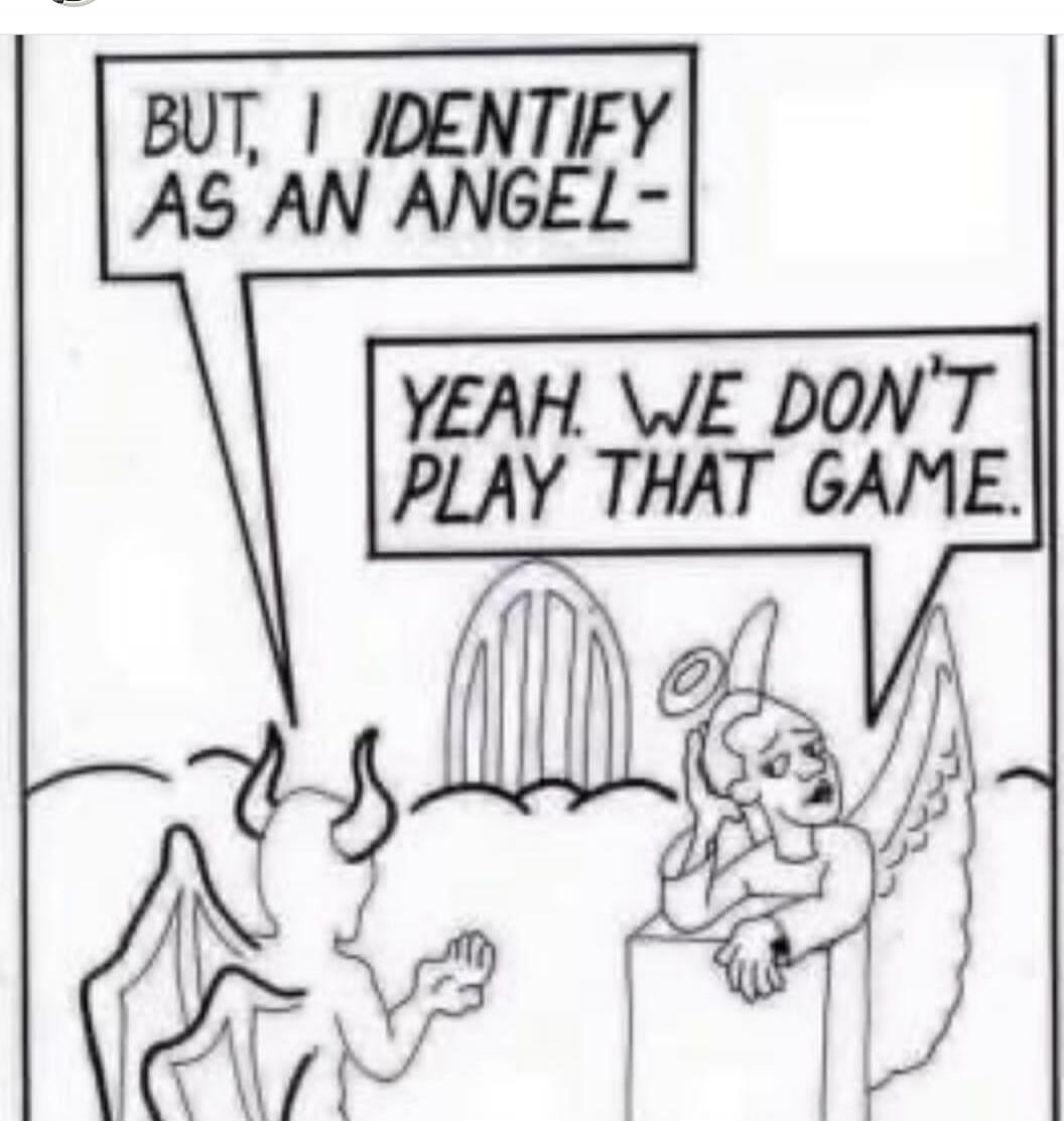 BUT, I IDENTIFY AS AN ANGEL- YEAH. WE DON'T PLAY THAT GAME.