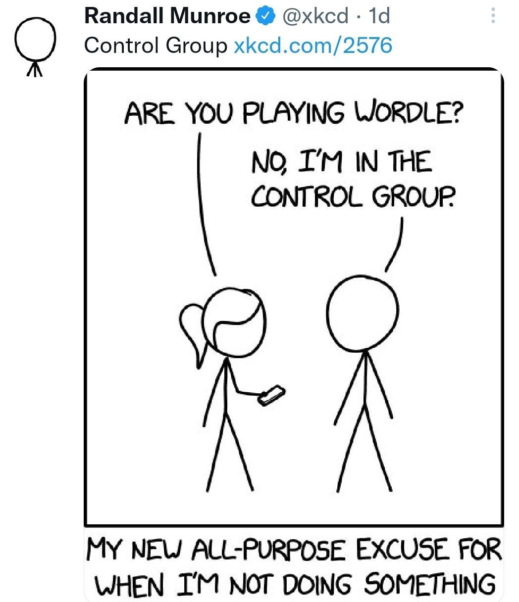 Control Group xkecdcom2576 Q Randall Munroe xkcd 1d ARE YOU PLAYING WORDLE NG IM IN THE CONTROL GROUR 2 MY NEW ALL PURPOSE EXCUSE FOR WHEN IM NOT DOING SOMETHING