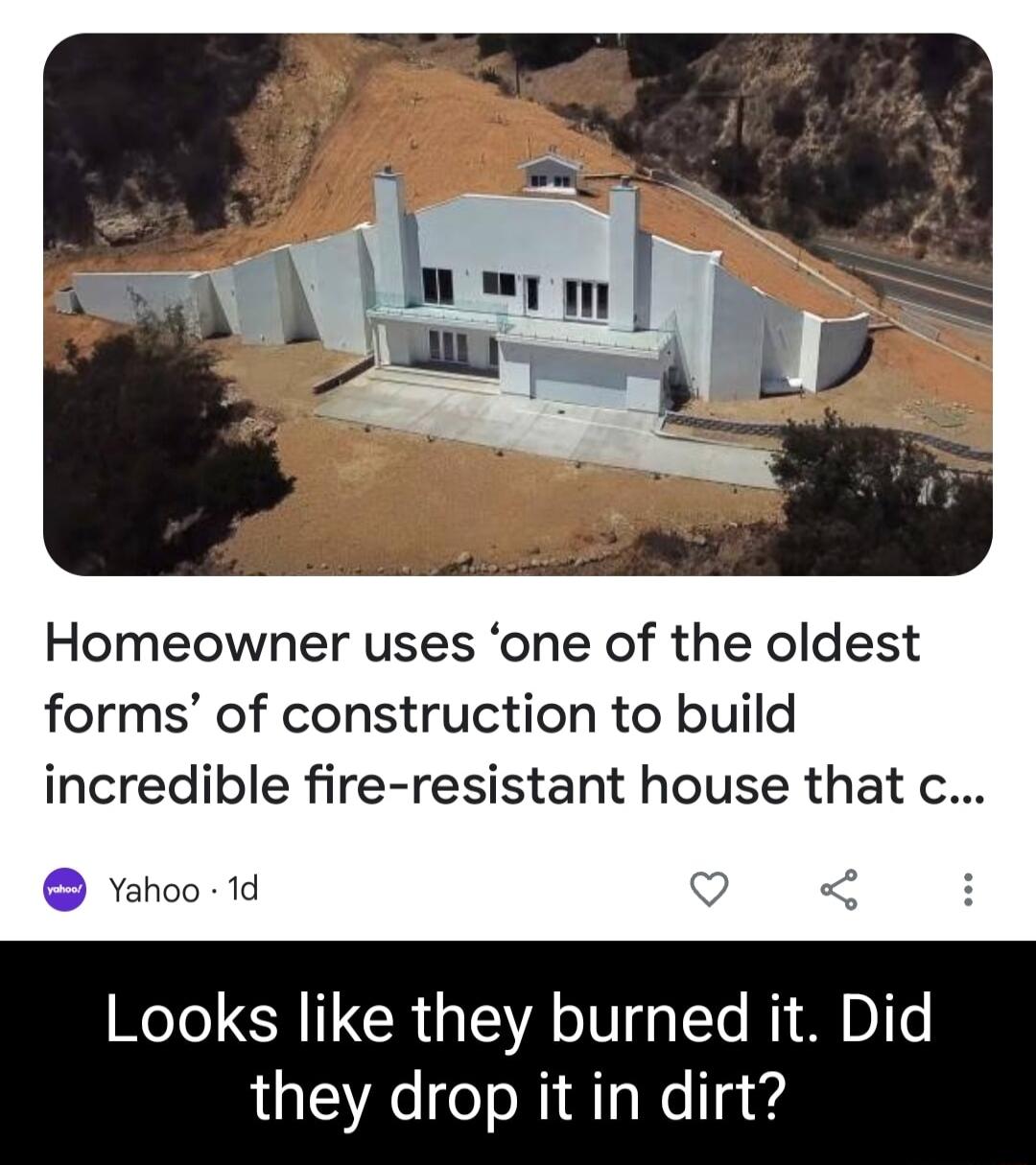 Homeowner uses one of the oldest forms of construction to build incredible fire resistant house that c Yahoo 1d Looks like they burned it Did they drop it in dirt