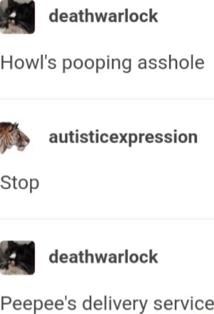 deathwarlock Howls pooping asshole autisticexpression Peepees delivery service