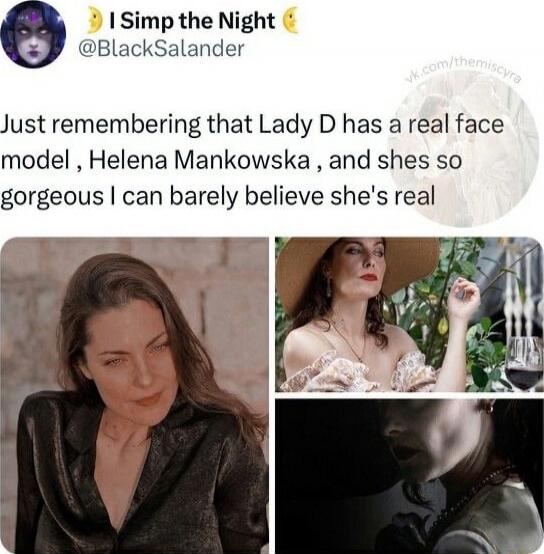 I Simp the Night @BlackSalander
Just remembering that Lady D has a real face model , Helena Mankowska , and shes so gorgeous I can barely believe she's real