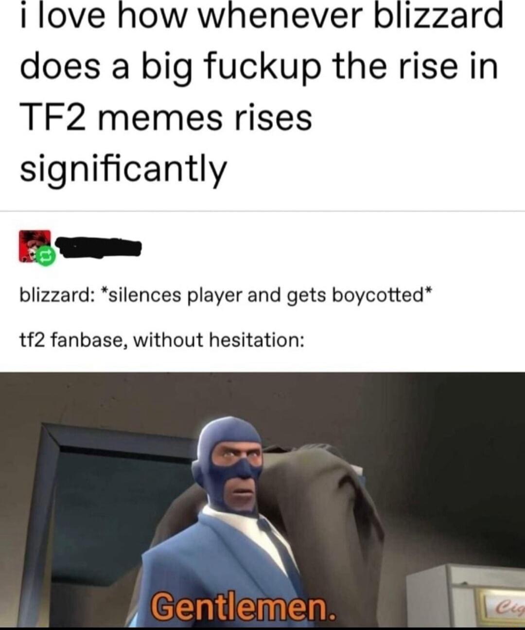 I love how whenever blizzard does a big fuckup the rise in TF2 memes rises significantly P w blizzard silences player and gets boycotted tf2 fanbase without hesitation CE g EmE R