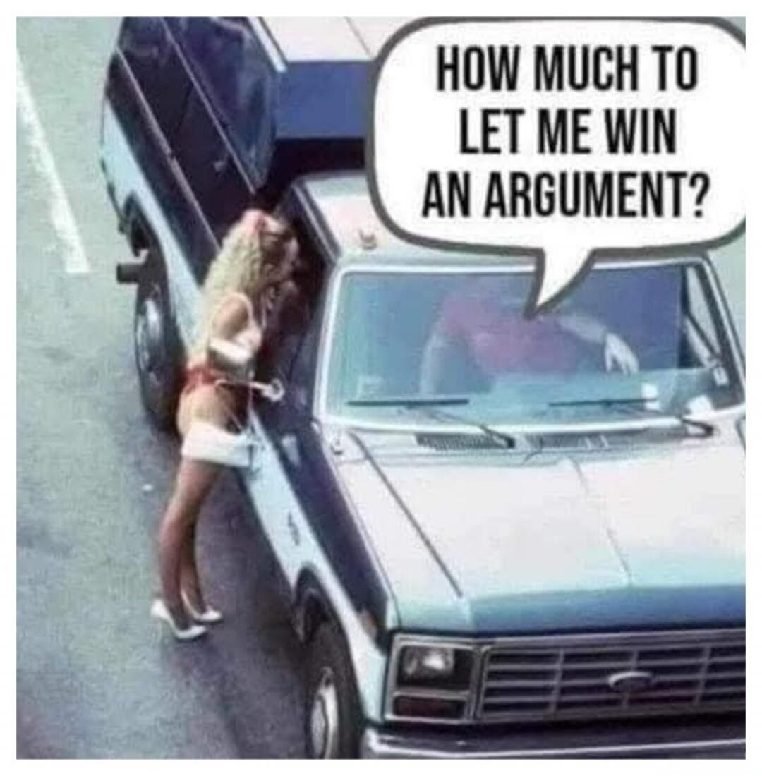 HOW MUCH TO LET ME WIN AN ARGUMENT?