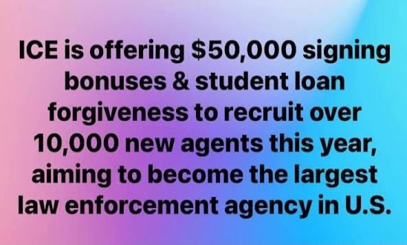 ICE is offering $50,000 signing bonuses & student loan forgiveness to recruit over 10,000 new agents this year, aiming to become the largest law enforcement agency in U.S.