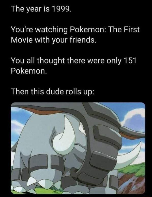 The year is 1999 Youre watching Pokemon The First Movie with your friends You all thought there were only 151 Pokemon Then this dude rolls up
