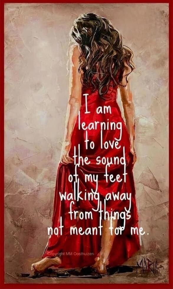 I am learning to love the sound of my feet walking away from things not meant for me. Copyright MM Oosthuizen MARIE