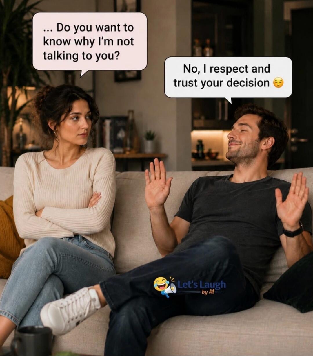 ... Do you want to know why I'm not talking to you? No, I respect and trust your decision. Let's Laugh by M