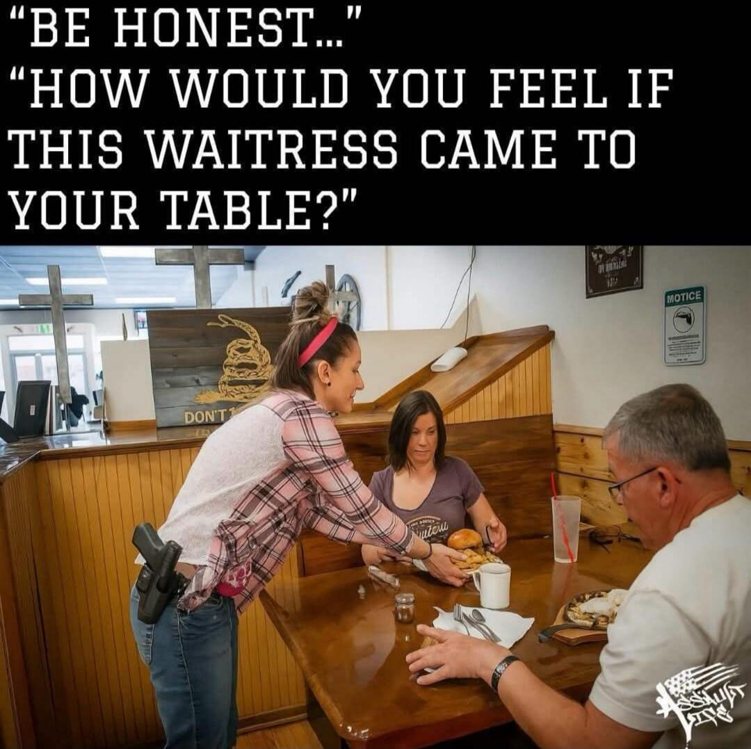 BE HONEST... HOW WOULD YOU FEEL IF THIS WAITRESS CAME TO YOUR TABLE? A waitress is serving food to customers in a restaurant. She has a handgun holstered on her hip.