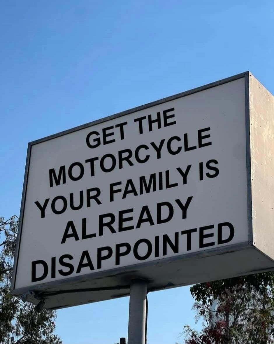 GET THE MOTORCYCLE YOUR FAMILY IS ALREADY DISAPPOINTED