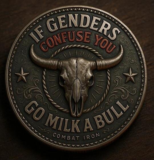 IF GENDERS CONFUSE YOU GO MILK A BULL COMBAT IRON