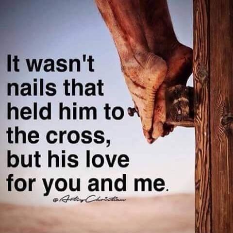 It wasn't nails that held him to the cross, but his love for you and me. © [signature unreadable]