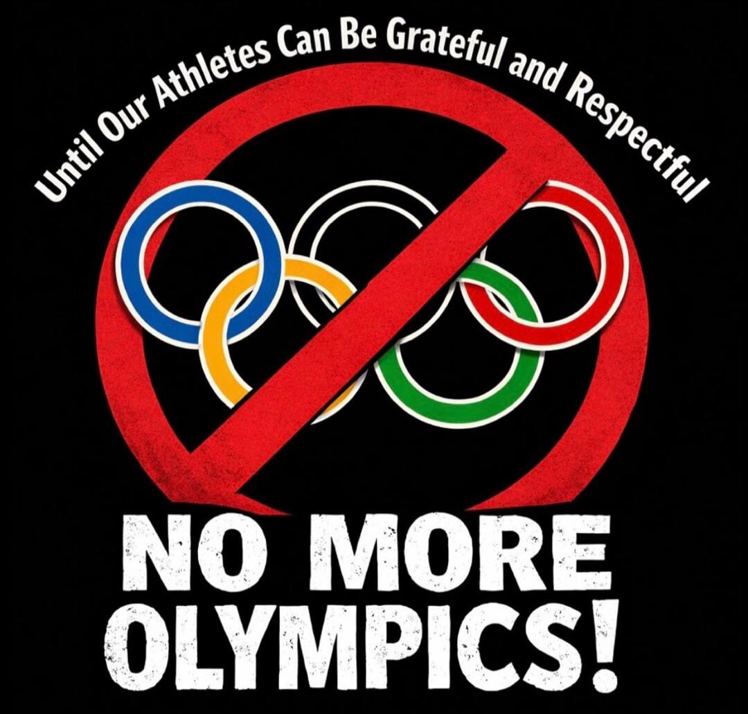 Until Our Athletes Can Be Grateful and Respectful
NO MORE OLYMPICS!
