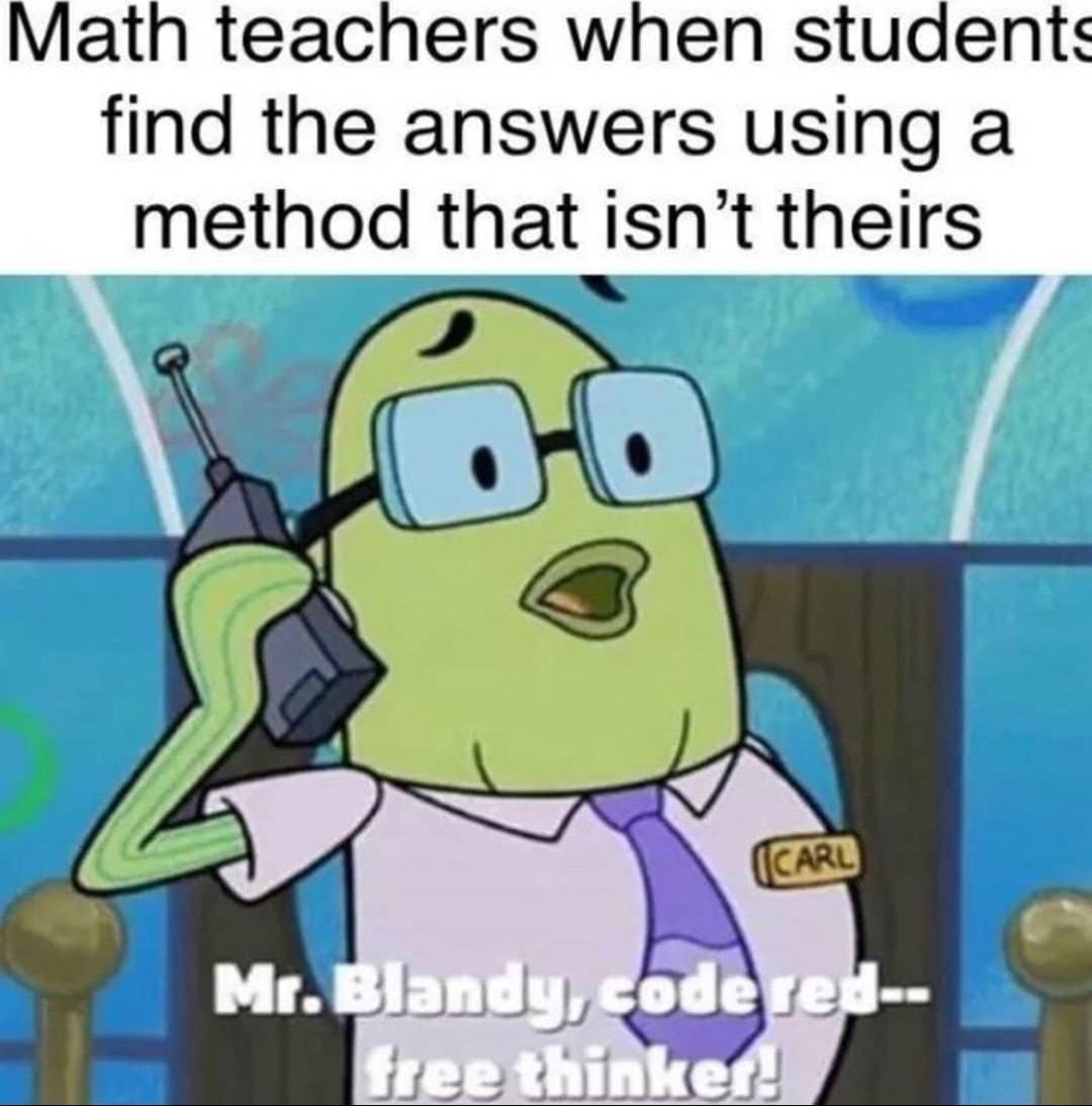 Math teachers when students find the answers using a method that isnt theirs
