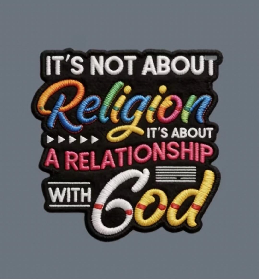 IT'S NOT ABOUT Religion IT'S ABOUT A RELATIONSHIP WITH God