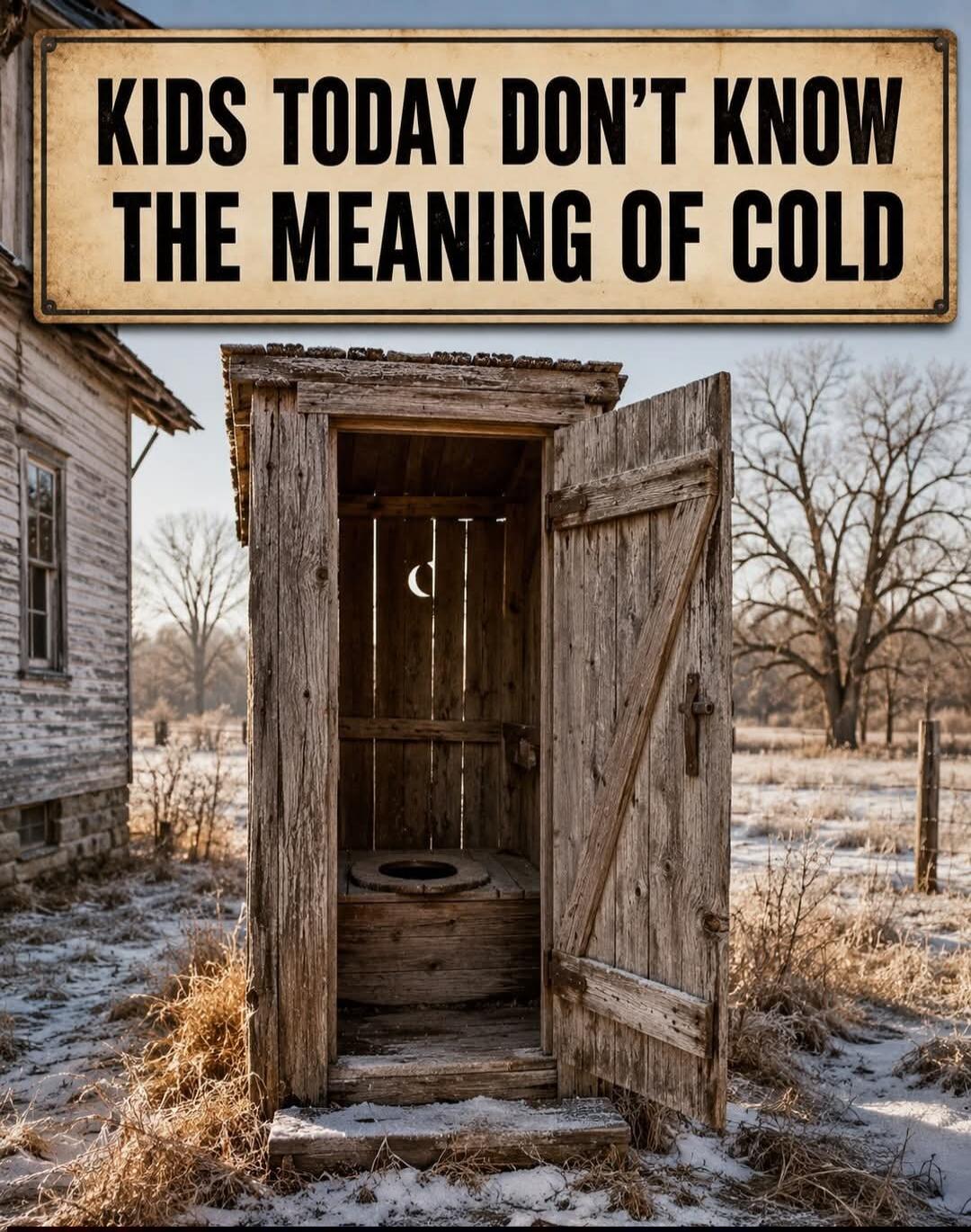 KIDS TODAY DON'T KNOW THE MEANING OF COLD