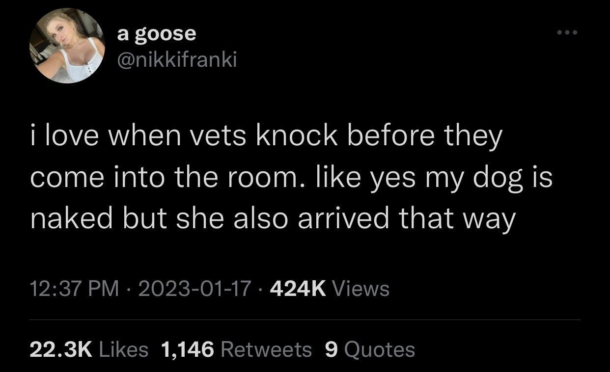 agoose nikkifranki i love when vets knock before they come into the room like yes my dog is naked but she also arrived that way 1237 PM 2023 01 17 424K Views PR QEIEER RELREVERSN JolIEH