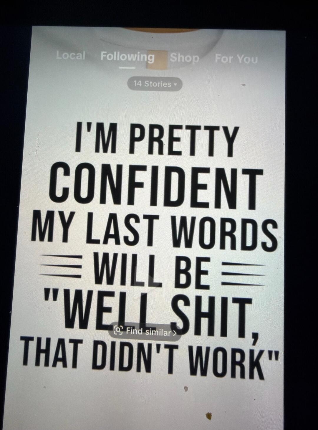 I'M PRETTY CONFIDENT MY LAST WORDS WILL BE 