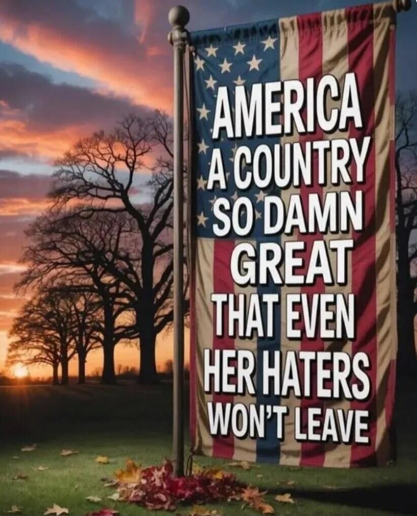 AMERICA A COUNTRY SO DAMN GREAT THAT EVEN HER HATERS WON'T LEAVE