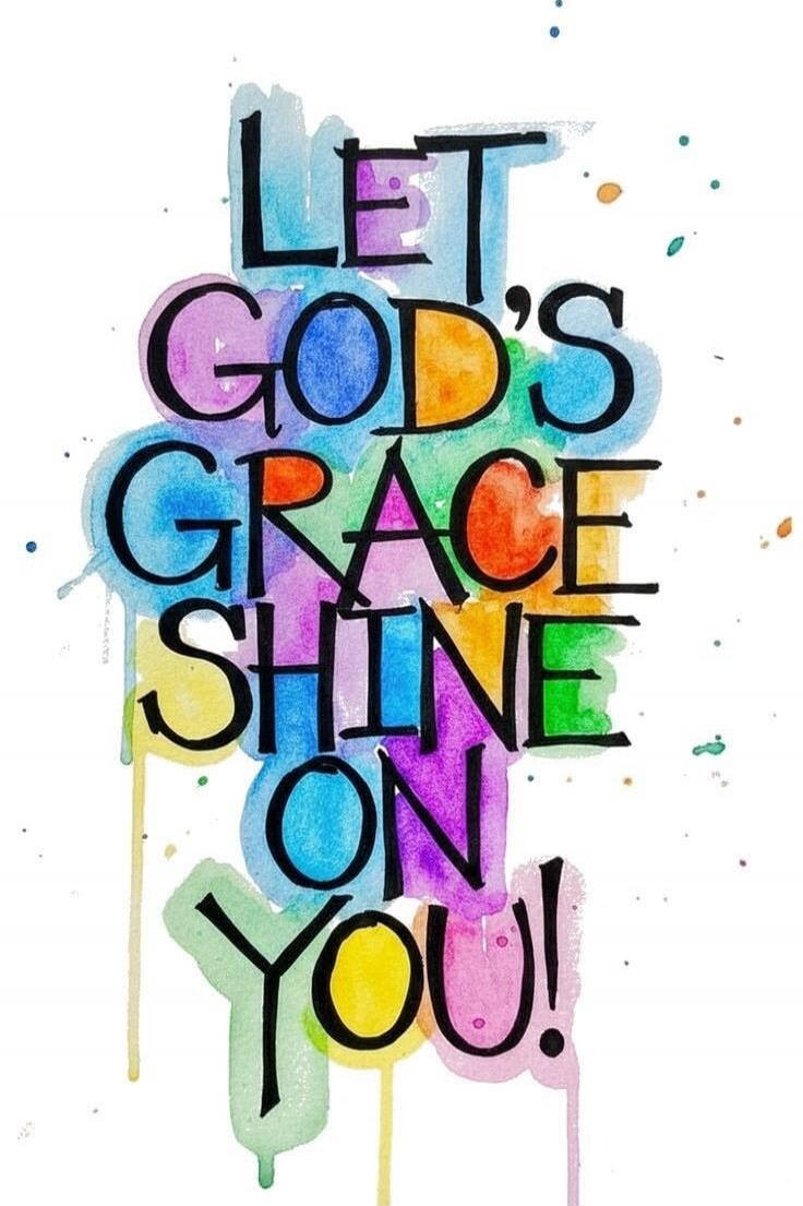 LET GOD'S GRACE SHINE ON YOU!
