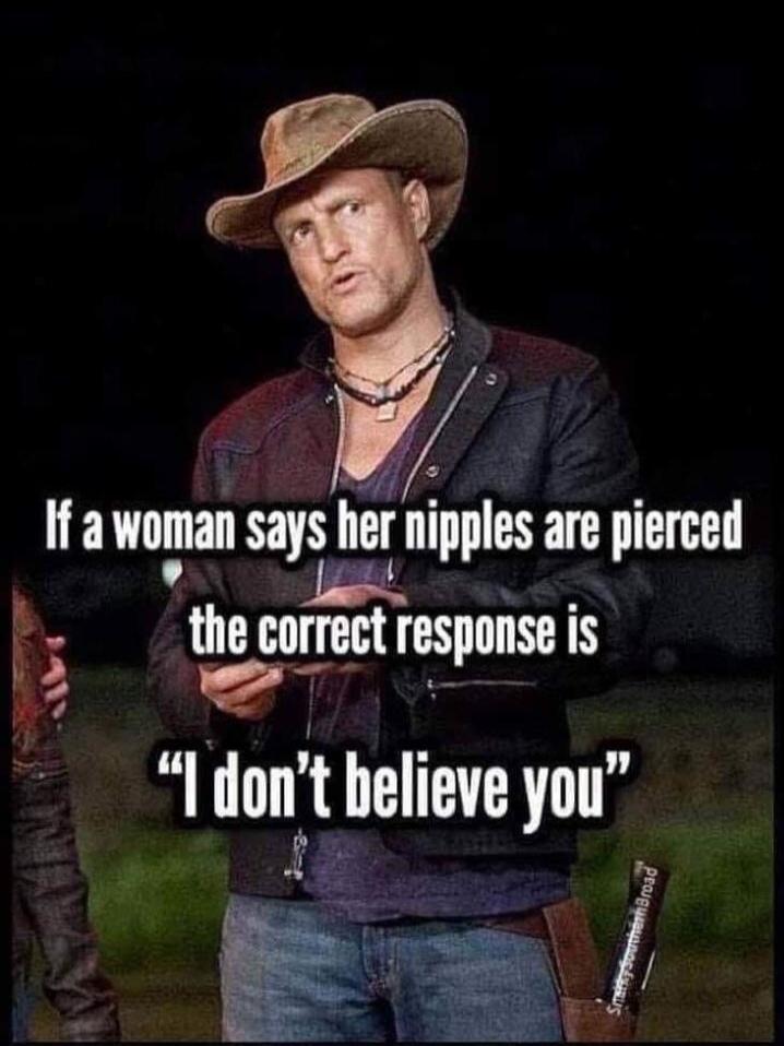 If a woman says her nipples are pierced the correct response is 