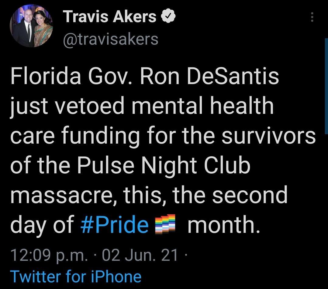 Travis Akers A OUEVEELEES Slegle N CToAN o g WDIENY 101HES just vetoed mental health care funding for the survivors of the Pulse Night Club massacre this the second day of Pride month 1209 pm 02 Jun 21 Twitter for iPhone