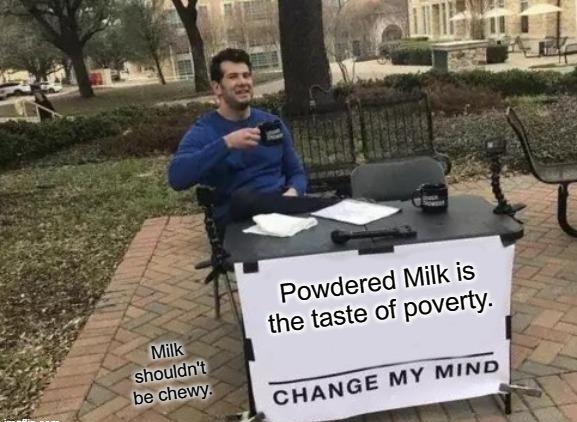 wdered Milk is Po the taste of poverty m CHANGE MY MIND