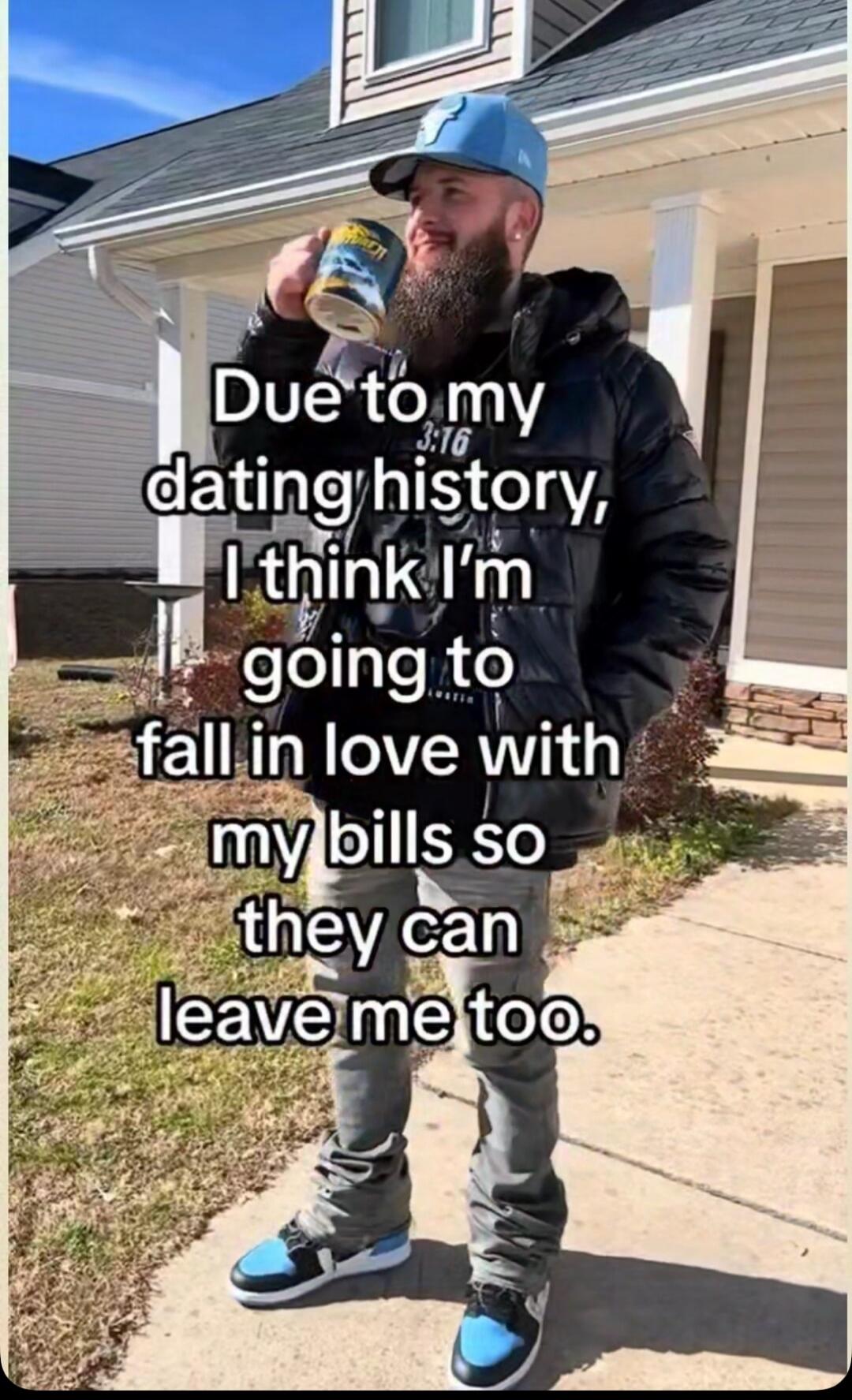 Due to my dating history, I think I'm going to fall in love with my bills so they can leave me too.