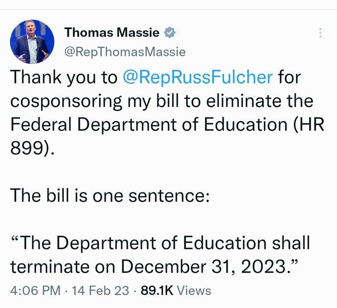 Thomas Massie RepThomasMassie Thank you to RepRussFulcher for cosponsoring my bill to eliminate the Federal Department of Education HR 899 The bill is one sentence The Department of Education shall terminate on December 31 2023 406 PM 14 Feb 23 891K Views