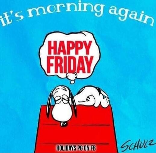 it's morning again
HAPPY FRIDAY
HOLIDAYS PG ON FB
SCHULZ