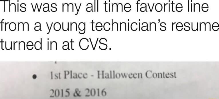 Inis was my all time tavorite line from a young technicians resume turned in at CVS o Ist Place Halloween Contest 2015 2016