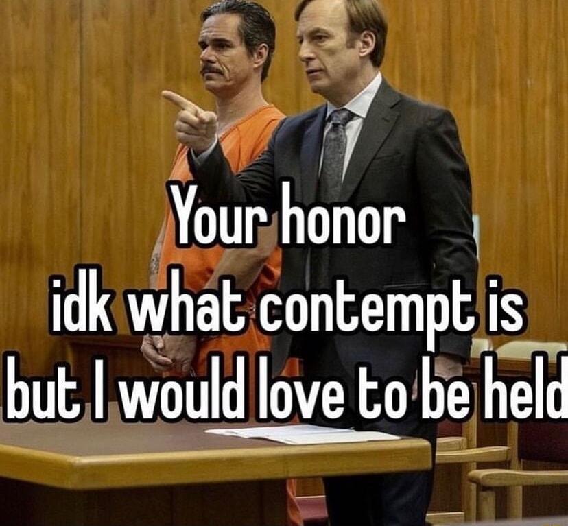 8 P x Your honor ik what contempbjis but would love tobe held e e