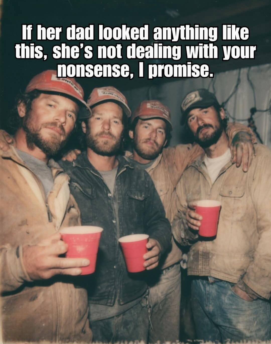 If her dad looked anything like this, she's not dealing with your nonsense, I promise.