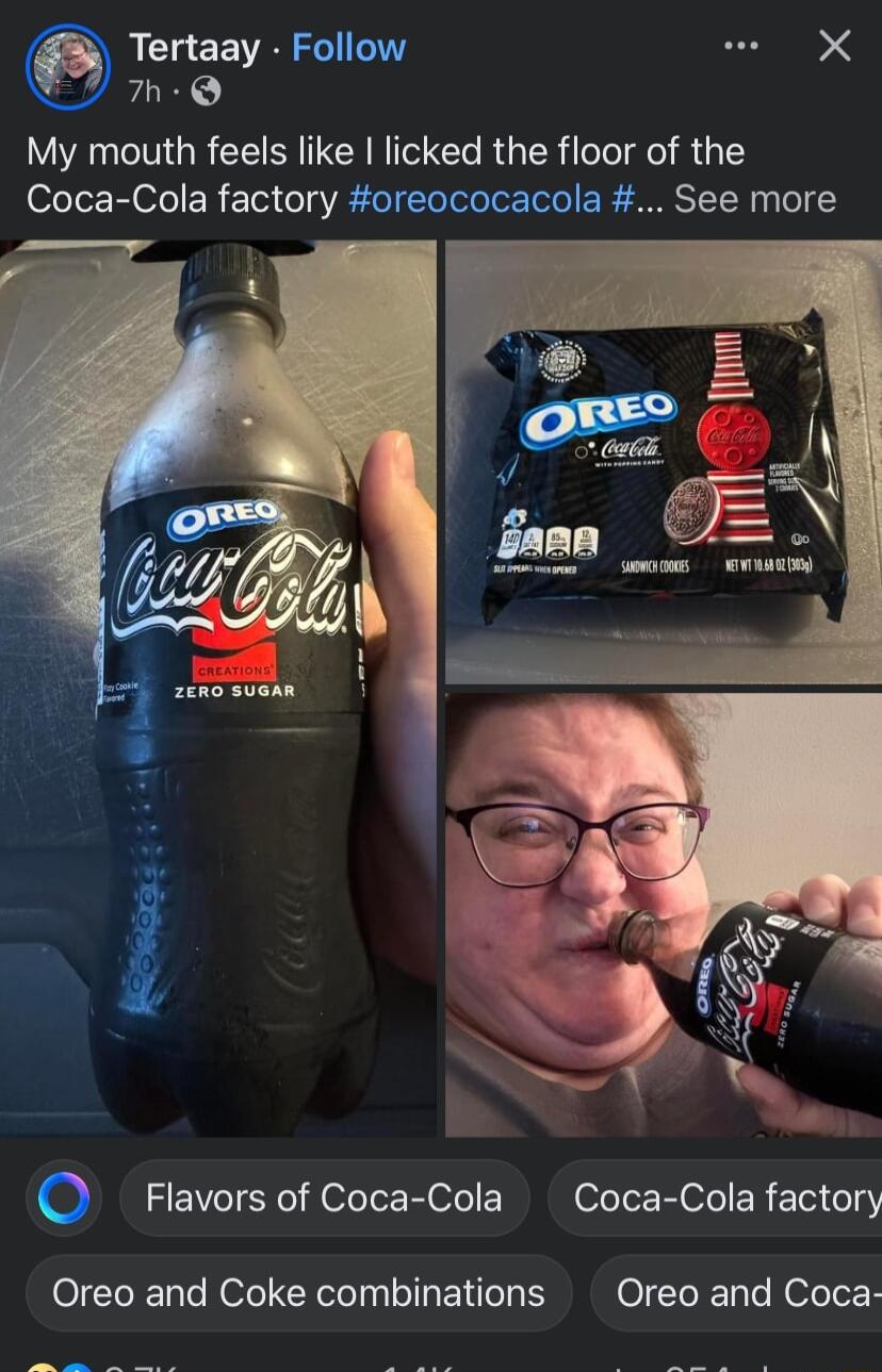 Tertaay Follow U 7h Q My mouth feels like licked the floor of the Coca Cola factory oreococacola See more O Flavors of Coca Cola Coca Cola factory Oreo and Coke combinations Oreo and Coca