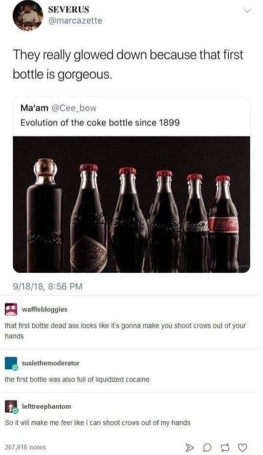 They really glowed down because that first bottle is gorgeous Maam Evolution of the coke bottle since 1899 IR taseppanion il make me feef like can shoot crows out of my hands