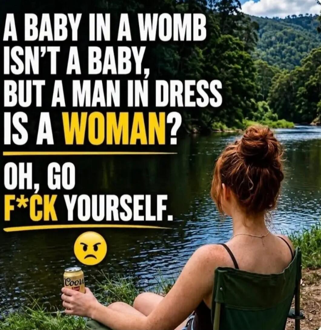 A BABY IN A WOMB ISN'T A BABY, BUT A MAN IN DRESS IS A WOMAN? OH, GO F*CK YOURSELF.