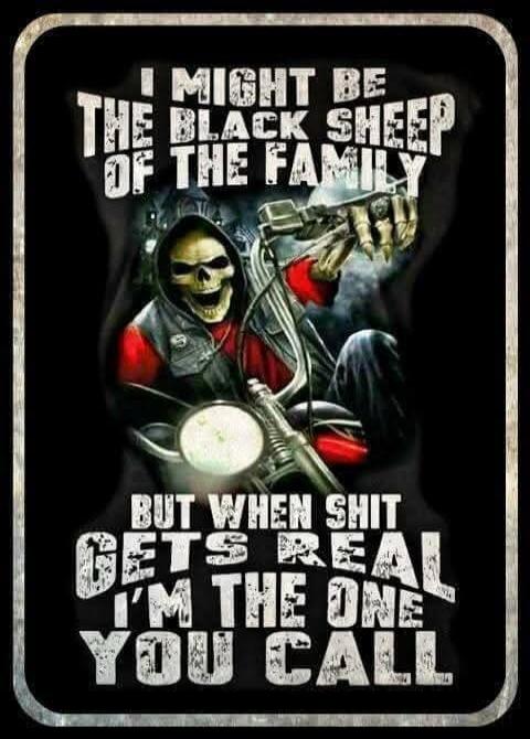 I MIGHT BE THE BLACK SHEEP OF THE FAMILY BUT WHEN SHIT GETS REAL I'M THE ONE YOU CALL