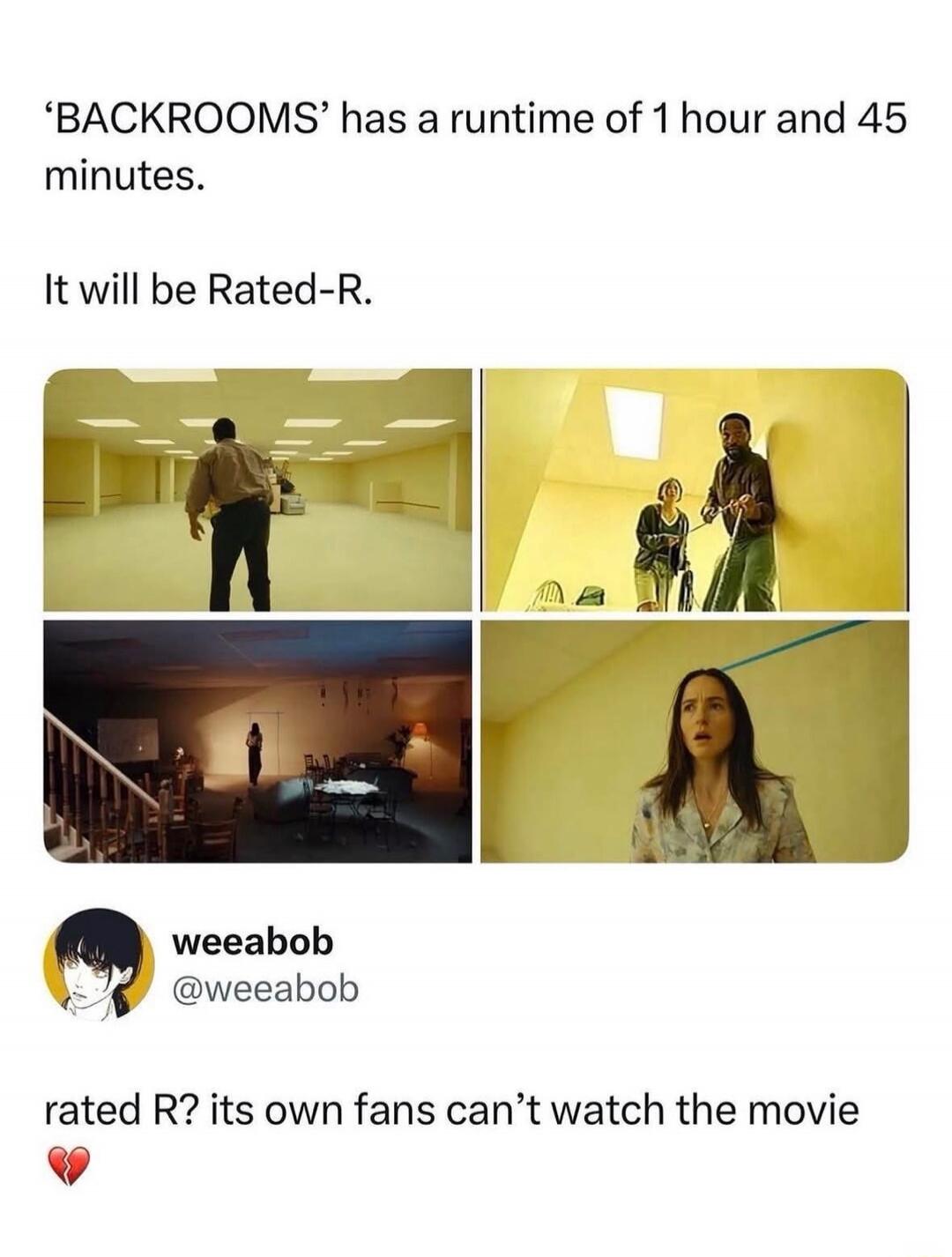 'BACKROOMS' has a runtime of 1 hour and 45 minutes. It will be Rated-R. weeabob @weeabob rated R? its own fans can't watch the movie 💔