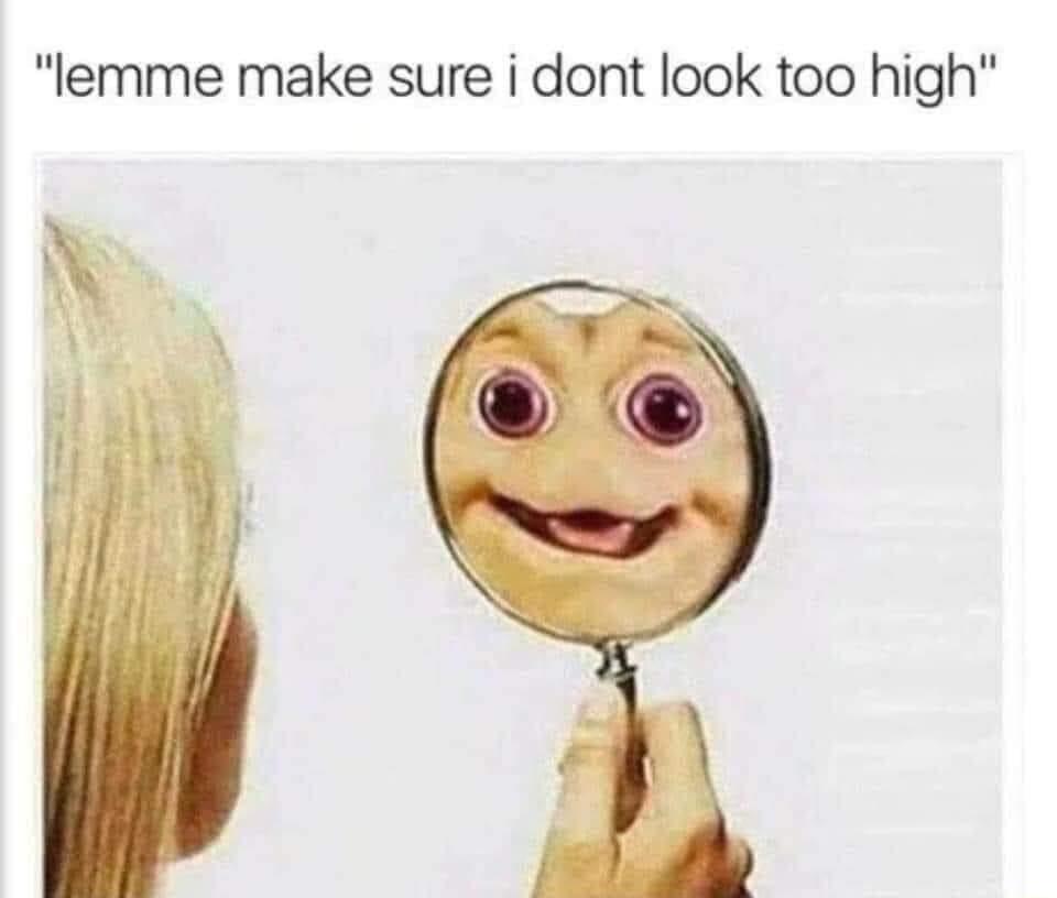 lemme make sure i dont look too high