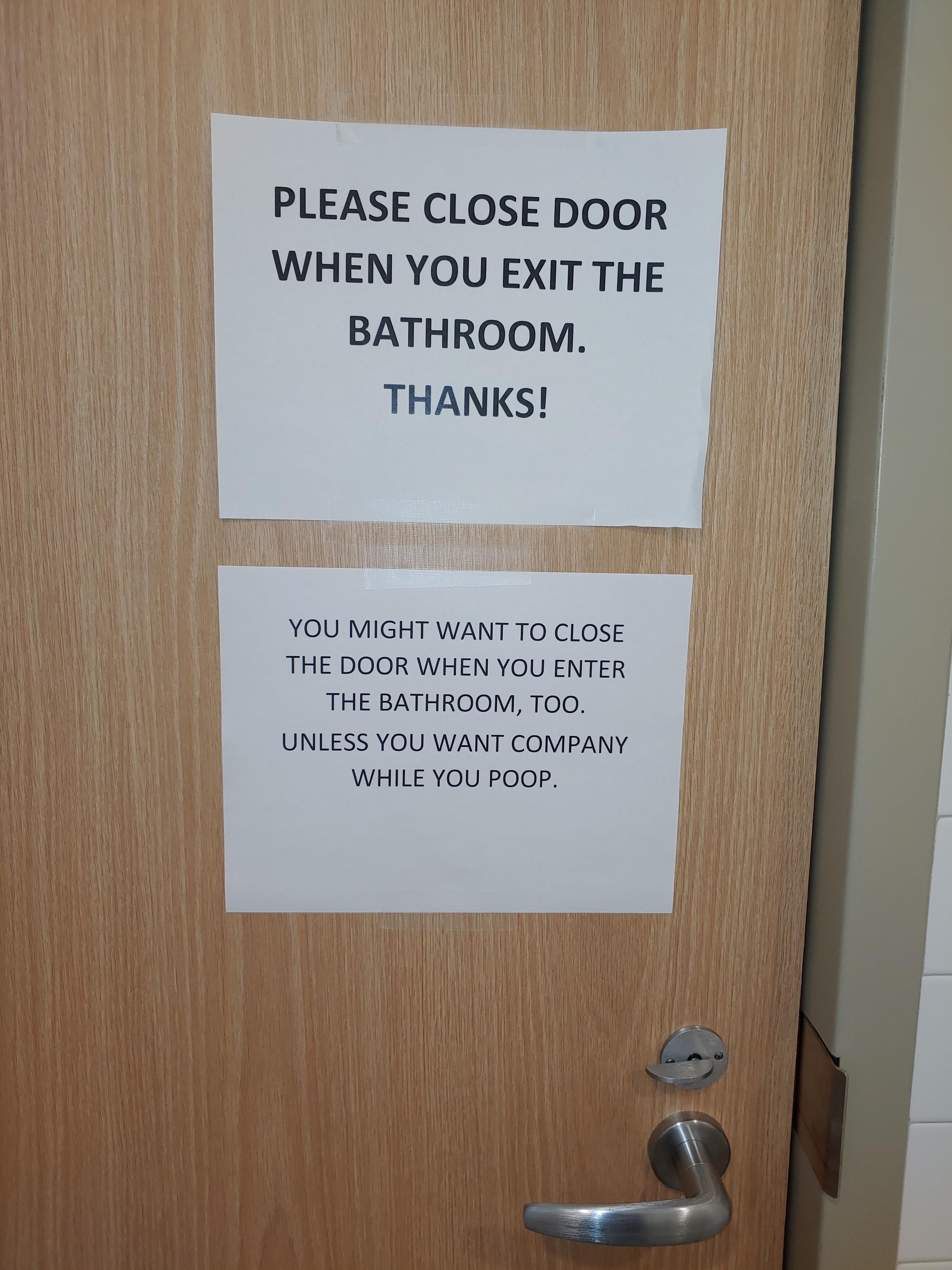 YOU MIGHT WANT TO CLOSE THE DOOR WHEN YOU ENTER THE BATHROOM TOO UNLESS YOU WANT COMPANY WHILE YOU POOQOP