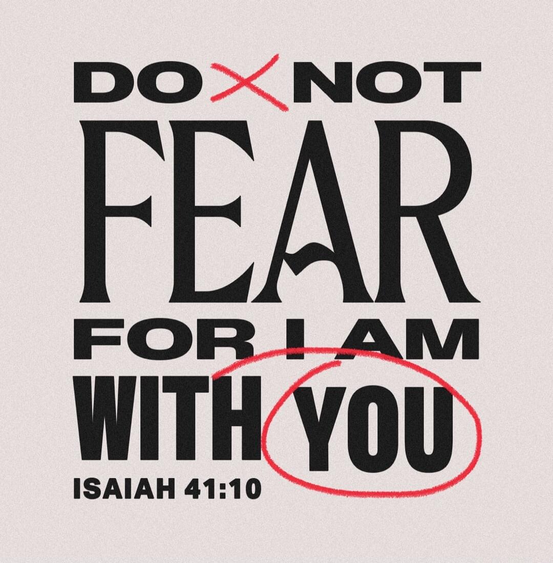 DO NOT FEAR FOR I AM WITH YOU ISAIAH 41:10