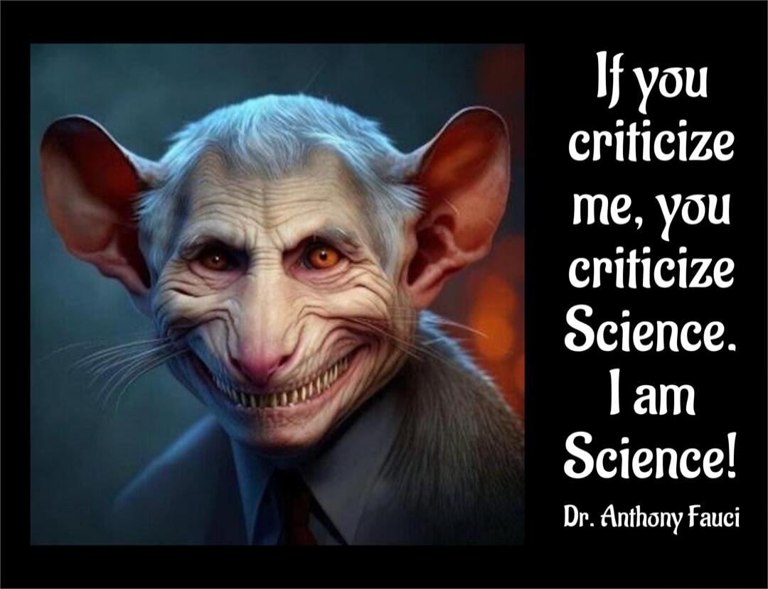 If you criticize me, you criticize Science. I am Science! Dr. Anthony Fauci