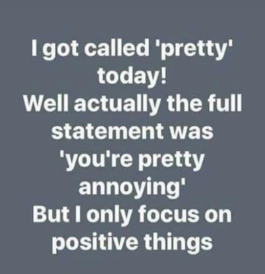 I got called 'pretty' today! Well actually the full statement was 'you're pretty annoying' But I only focus on positive things