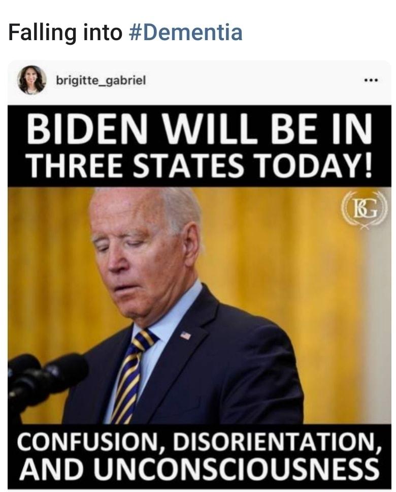 Falling into Dementia BIDEN WILL BE IN THREE STATES TODAY g 0 5 CONFUSION DISORIENTATION AND UNCONSCIOUSNESS