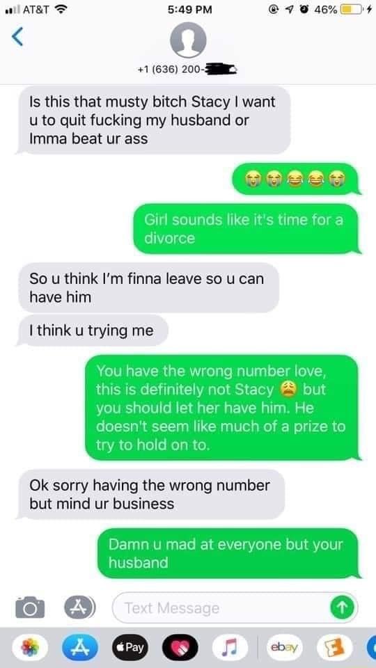 ATAT B 549 PM 79 46 1636 200 Is this that musty bitch Stacy want u to quit fucking my husband or Imma beat ur ass So u think Im finna leave so u can have him think u trying me Ok sorry having the wrong number but mind ur business O OO 7 3