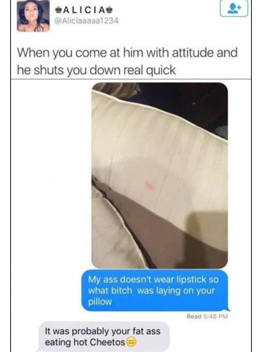 anucm 2 When you come at him with attitude and he shuts you down real quick It was probably your fat ass eating hot Cheetos