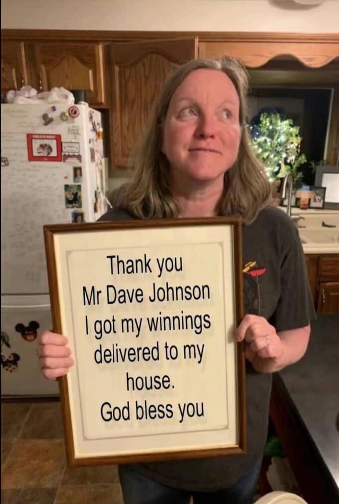 Thank you Mr Dave Johnson I got my winnings delivered to my house. God bless you