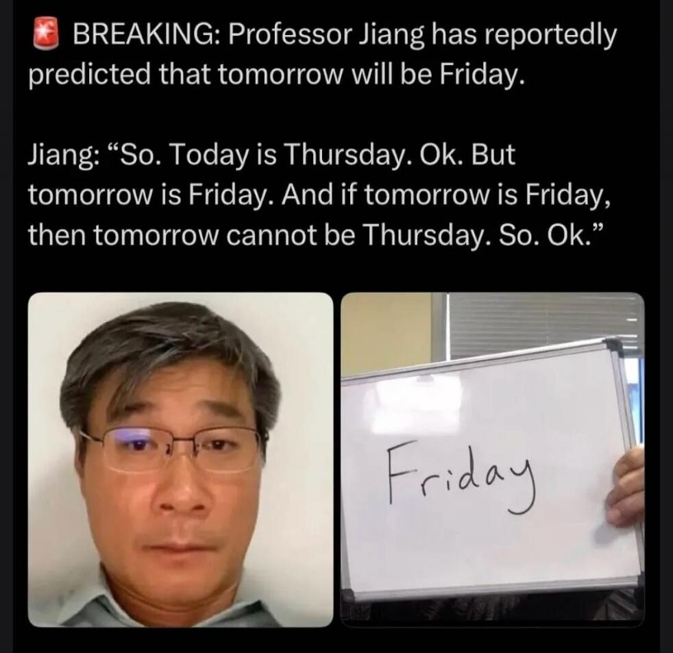 BREAKING: Professor Jiang has reportedly predicted that tomorrow will be Friday. Jiang: 