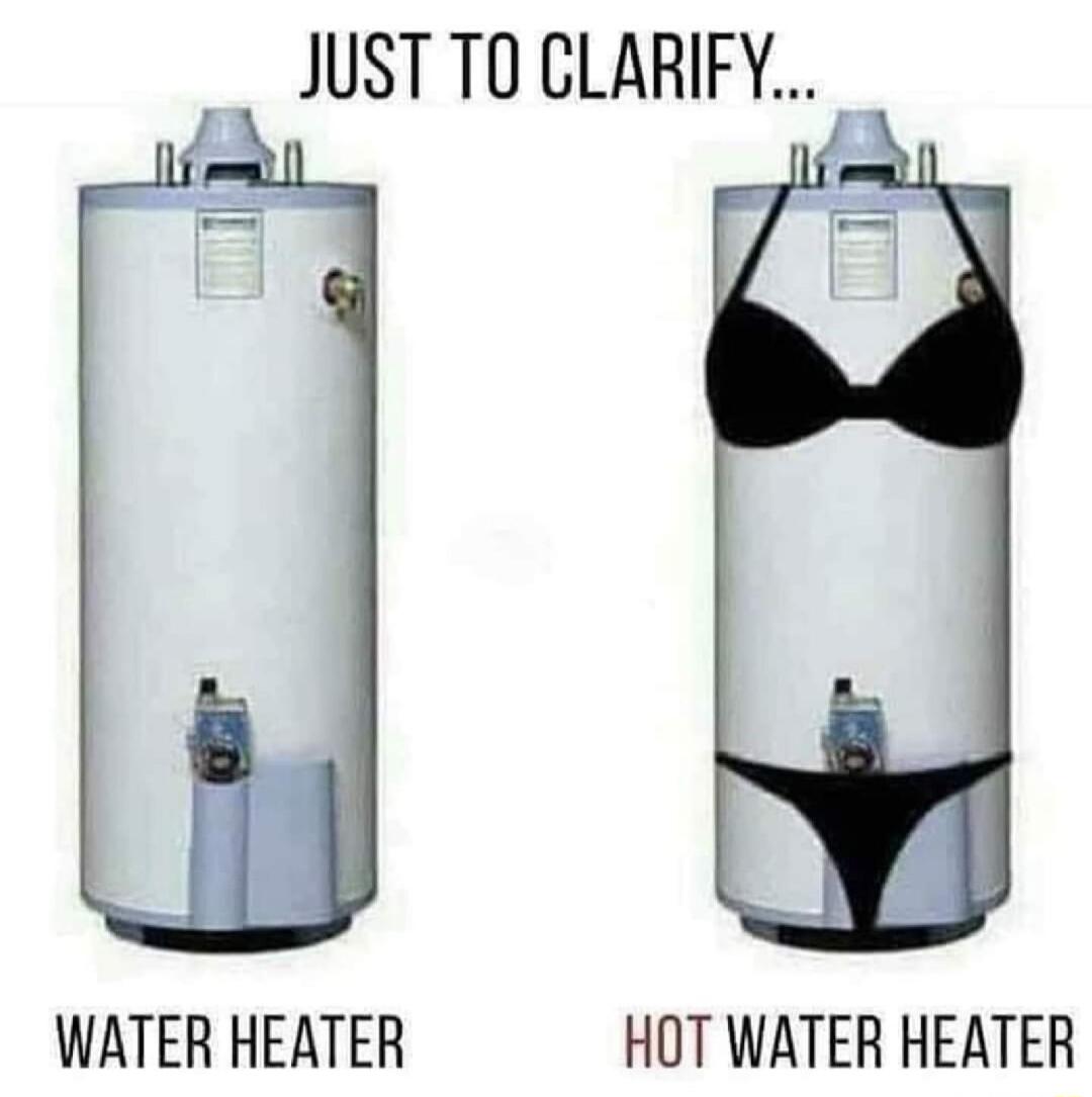 JUST TO CLARIFY WATER HEATER HOT WATER HEATER